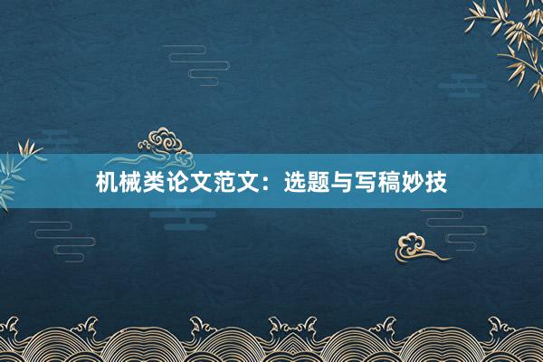 机械类论文范文：选题与写稿妙技