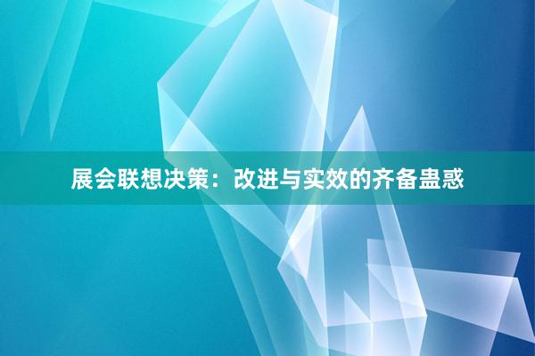 展会联想决策：改进与实效的齐备蛊惑